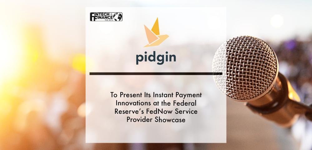 Pidgin to Present Its Instant Payment Innovations at the Federal Reserve’s FedNow℠ Service Provider Showcase at Nacha Conference | Fintech Finance
