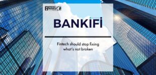 BankiFi - Fintech should stop fixing what’s not broken | Fintech Finance