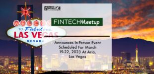 Fintech Meetup Announces In-Person Event Scheduled For March 19-22, 2023 At Aria, Las Vegas | Fintech Finance
