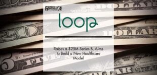 Loop Raises a $25M Series B, Aims to Build a New Healthcare Model | Fintech Finance