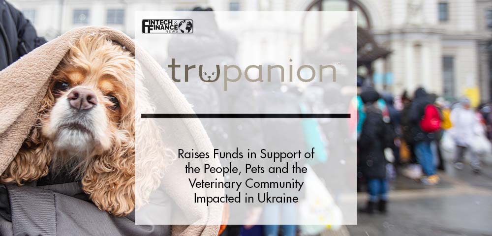 Trupanion Raises Funds in Support of the People, Pets and the Veterinary Community Impacted in Ukraine | Fintech Finance
