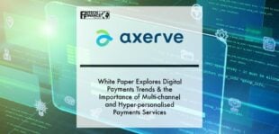 Axerve white paper explores digital payments trends & the importance of multi-channel and hyper-personalised payments services | Fintech Finance
