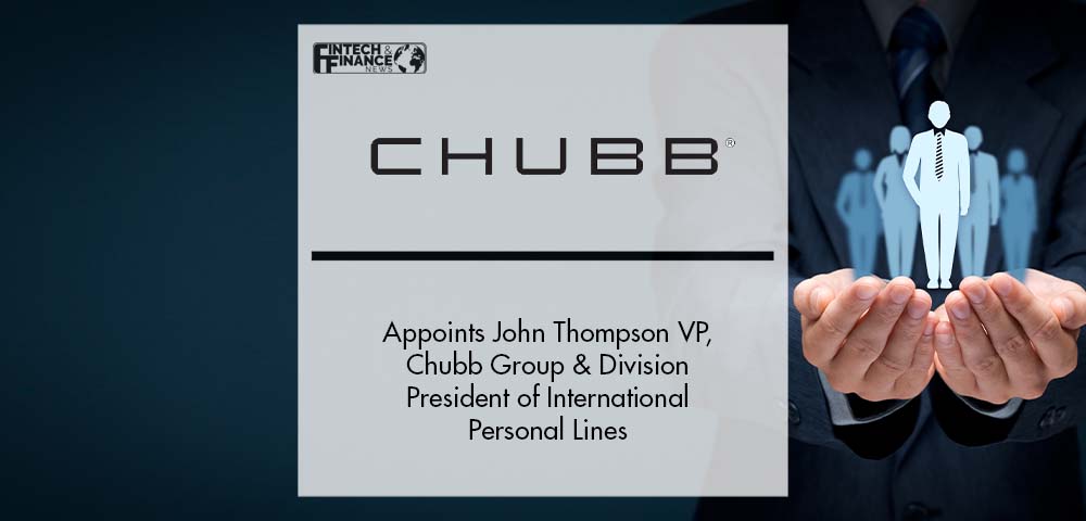 Chubb Appoints John Thompson Vice President, Chubb Group and Division President of International Personal Lines | Fintech Finance