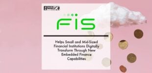 FIS Helps Small and Mid-Sized Financial Institutions Digitally Transform Through New Embedded Finance Capabilities | Fintech Finance