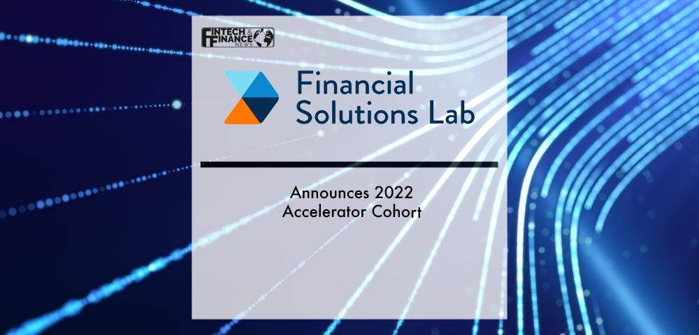 Financial Solutions Lab Announces 2022 Accelerator Cohort | Fintech Finance