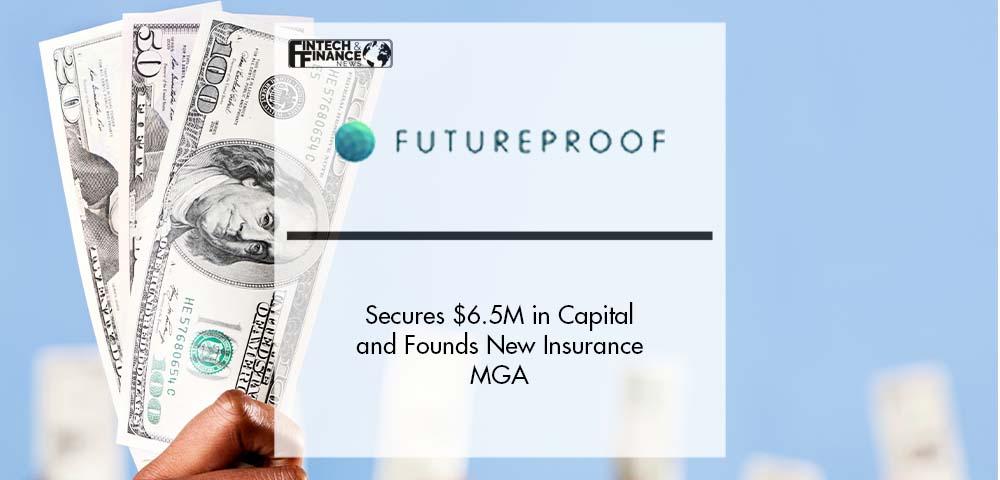 FutureProof Secures $6.5M in Capital and Founds New Insurance MGA | Fintech Finance