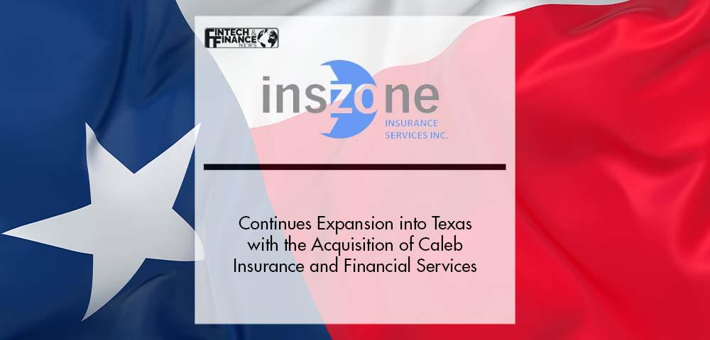 Inszone Insurance Services Continues Expansion into Texas with the Acquisition of Caleb Insurance and Financial Services, Inc. | Fintech Finance