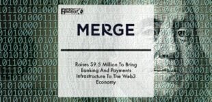 Merge Raises $9.5 Million To Bring Banking And Payments Infrastructure To The Web3 Economy | Fintech Finance
