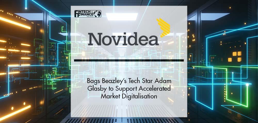 Novidea Bags Beazley’s Tech Star Adam Glasby to Support Accelerated Market Digitalisation | Fintech Finance