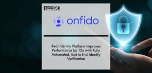 Onfido’s Real Identity Platform Improves Performance by 12x with Fully Automated, End-to-End Identity Verification | Fintech Finance