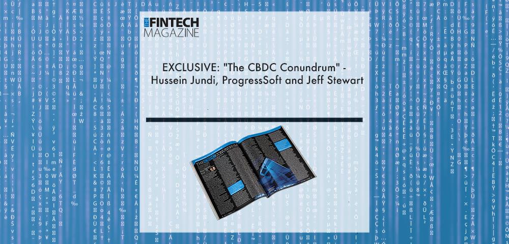 EXCLUSIVE: "The CBDC Conundrum" - Hussein Jundi, ProgressSoft and Jeff Stewart in 'The Fintech Magazine' | Fintech Finance