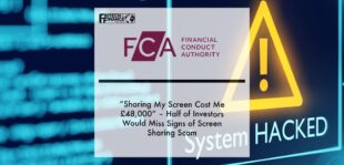 “Sharing my screen cost me £48,000” – half of investors would miss signs of screen sharing scam as FCA warns of 86% increase| Fintech Finance