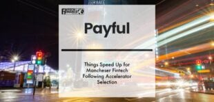 Things Speed Up for Mancheser Fintech Payful Following Accelerator Selection | Fintech Finance