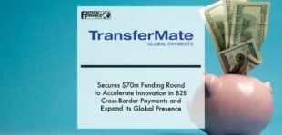 TransferMate Secures $70m Funding Round to Accelerate Innovation in B2B Cross-Border Payments and Expand Its Global Presence | Fintech Finance