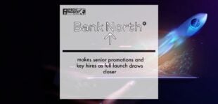 Bank North makes senior promotions and key hires as full launch draws closer | Fintech Finance