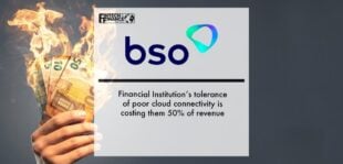 BSO: Financial Institution’s tolerance of poor cloud connectivity is costing them 50% of revenue | Fintech Finance