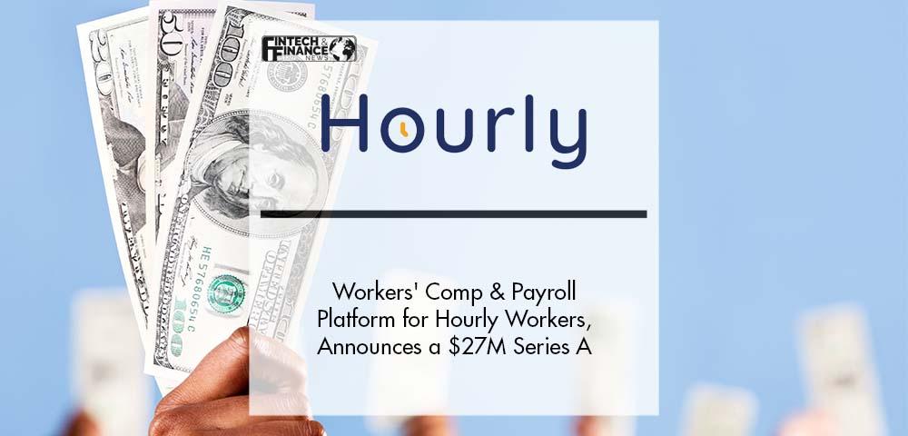 Hourly.io, The Workers' Comp and Payroll Platform for Hourly Workers, Announces a $27M Series A | Fintech Finance