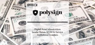 Digital Asset Infrastructure Leader PolySign, Inc. Raises $53M Series C Round to Service Institutional Investors | Fintech Finance