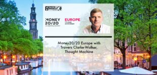 Money20/20 Europe with Travers Clarke-Walker, Thought Machine | Fintech Finance