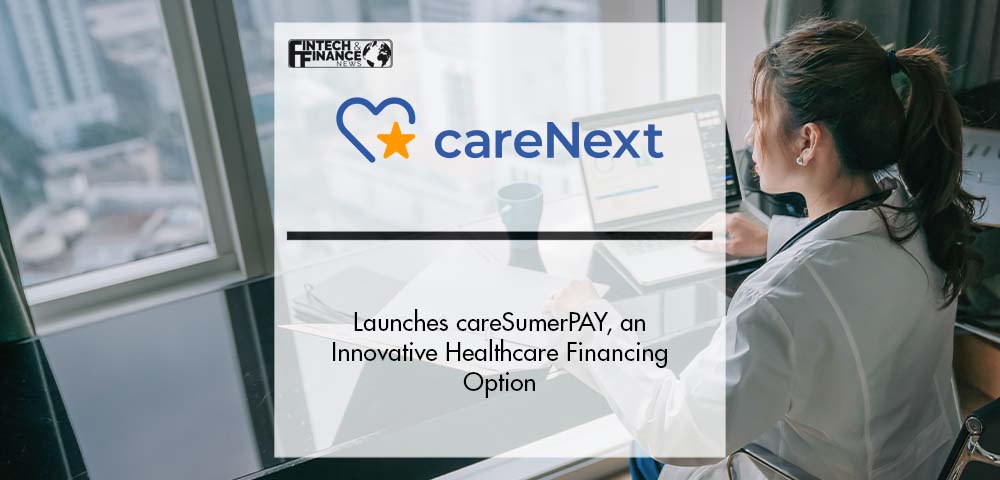 careNext Launches careSumerPAY, an Innovative Healthcare Financing Option | Fintech Finance