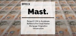 Fintech Mast Raises £1.2M to Accelerate Buildout of its Cloud-Native Mortgage Origination Infrastructure | Fintech Finance
