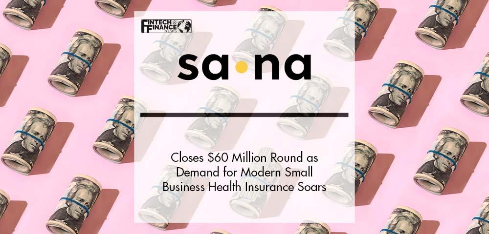 Sana Closes $60 Million Series B Growth Round as Demand for Modern Small Business Health Insurance Soars | Fintech Finance