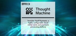 Thought Machine launches Vault Payments: a highly configurable cloud-native cards and payments processing platform | Fintech Finance