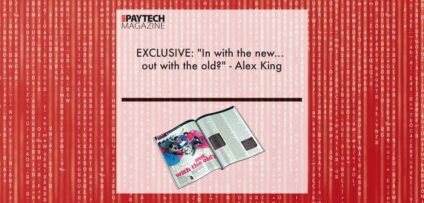 EXCLUSIVE: "In with the new... out with the old?" - Alex King in 'The Paytech Magazine' | Fintech Finance