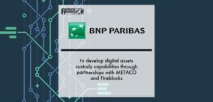 BNP Paribas Securities Services to develop digital assets custody capabilities through partnerships with METACO and Fireblocks | Fintech Finance
