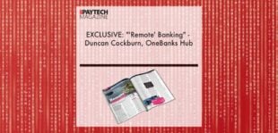 EXCLUSIVE: "'Remote' Banking" - Duncan Cockburn, OneBanks Hub in 'The Paytech Magazine' | Fintech Finance