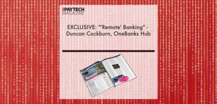 EXCLUSIVE: "'Remote' Banking" - Duncan Cockburn, OneBanks Hub in 'The Paytech Magazine' | Fintech Finance