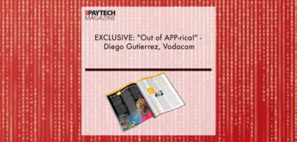 EXCLUSIVE: "Out of APP-rica!" - Diego Gutierrez, Vodacom in 'The Paytech Magazine' | Fintech Finance
