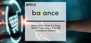 Balance Raises $56M Series B to Bring Global Trade Online With B2B eCommerce Checkout | Fintech Finance