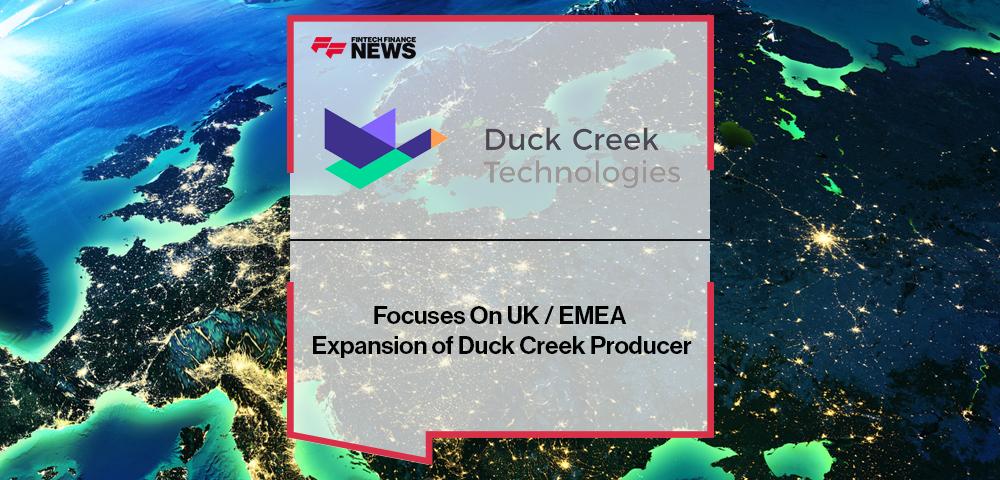 Duck Creek Technologies Focuses On UK / EMEA Expansion of Duck Creek Producer | FF News