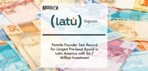 Female Founder Sets Record for Largest Pre-Seed Round in Latin America with $6.7 Million Investment | Fintech Finance