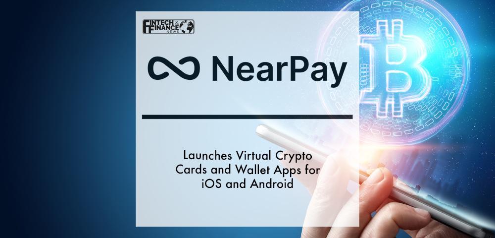 NearPay Launches Virtual Crypto Cards and Wallet Apps for iOS and Android | Fintech Finance