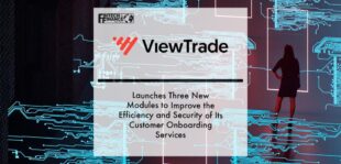 ViewTrade Launches Three New Modules to Improve the Efficiency and Security of Its Customer Onboarding Services | Fintech Finance