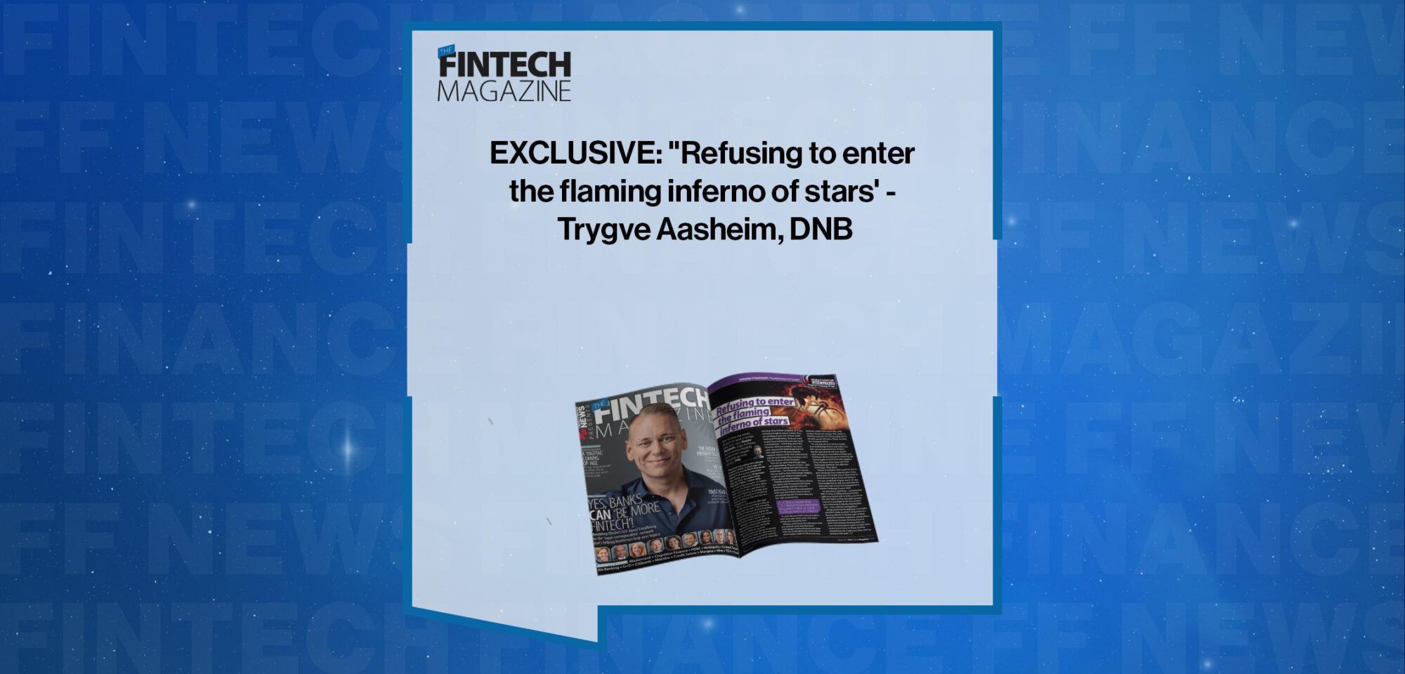 EXCLUSIVE: "Refusing to enter the flaming inferno of stars' - Trygve Aasheim, DNB in 'The Fintech Magazine' | FF News