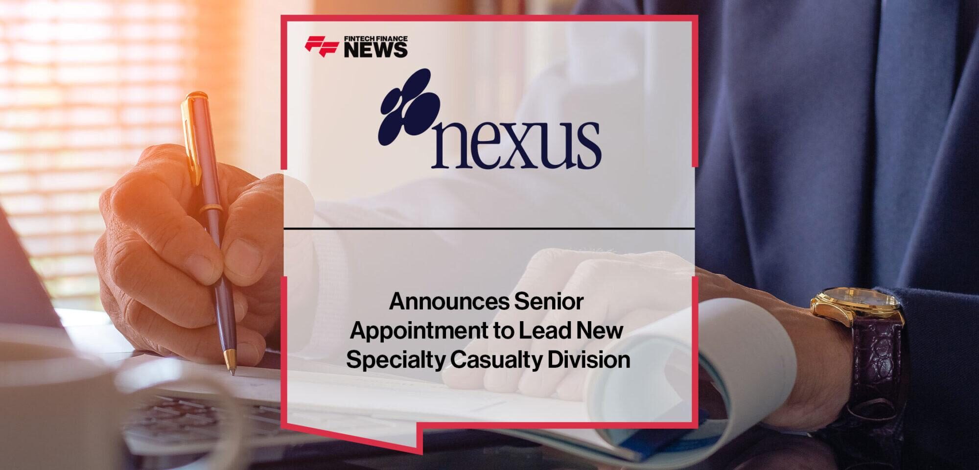 Nexus Underwriting US Announces Senior Appointment to Lead New Specialty Casualty Division | Fintech Finance