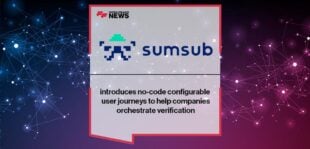 Sumsub introduces no-code configurable user journeys to help companies orchestrate verification | FF News