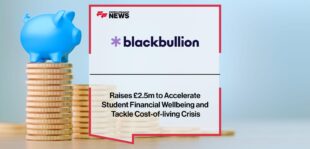 Blackbullion Raises £2.5m to Accelerate Student Financial Wellbeing and Tackle Cost-of-living Crisis | Fintech Finance