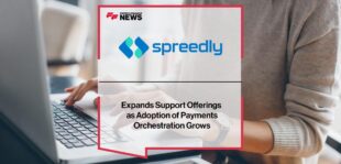 Spreedly Expands Support Offerings as Adoption of Payments Orchestration Grows | Fintech Finance