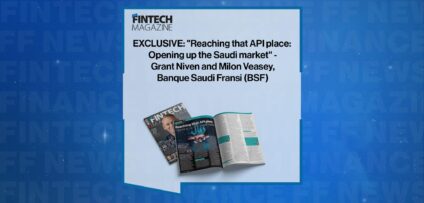 EXCLUSIVE: "Reaching that API place: Opening up the Saudi market" - Grant Niven and Milon Veasey, Banque Saudi Fransi (BSF) in 'The Fintech Magazine' | FF News