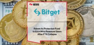 Bitget Raises its Protection Fund to $300M to Reassure Users After FTX Collapse | Fintech Finance