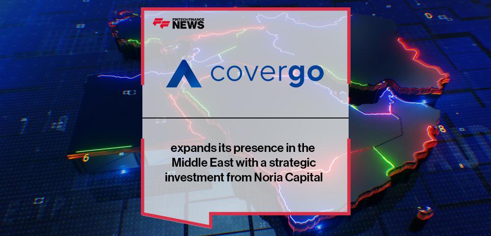 CoverGo expands its presence in the Middle East with a strategic investment from Noria Capital | FF News