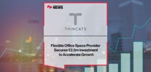 Flexible Office Space Provider Secures £2.5m Investment to Accelerate Growth | Fintech Finance