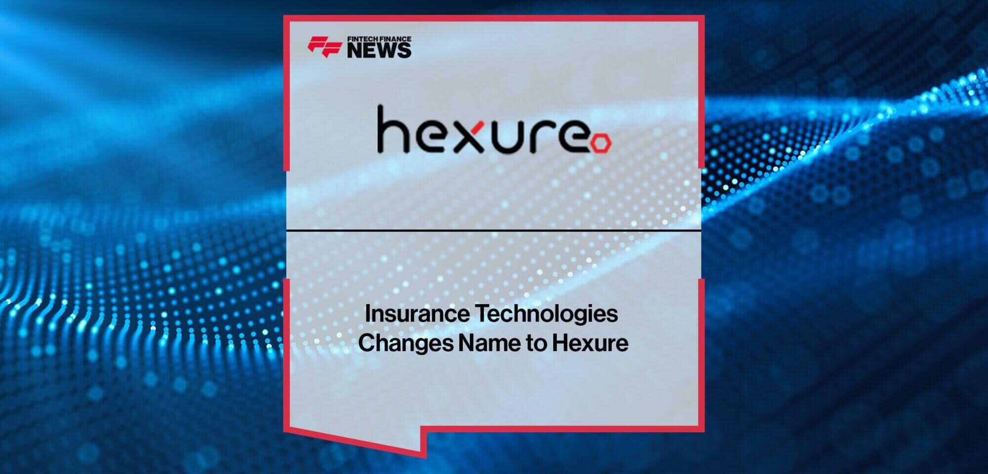 Insurance Technologies Changes Name to Hexure | Fintech Finance