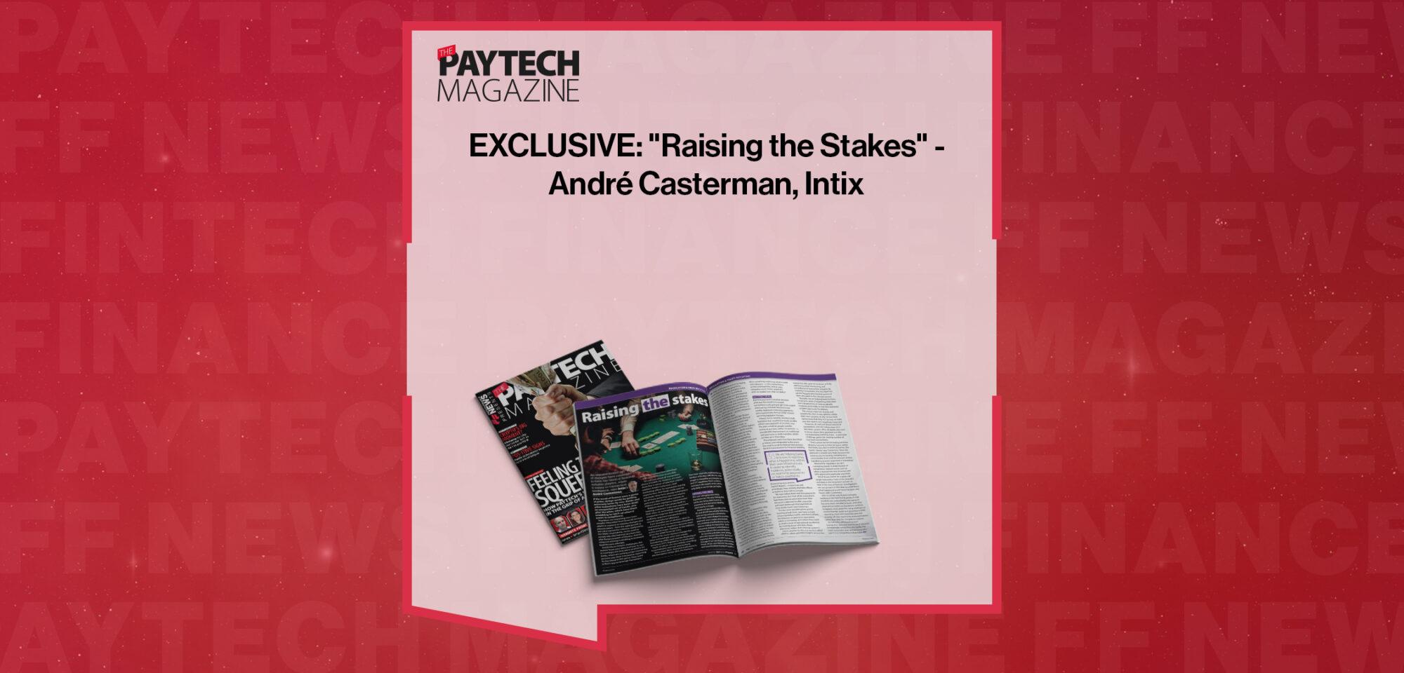 EXCLUSIVE: "Raising the Stakes" - André Casterman, Intix in 'The Paytech Magazine' | FF News