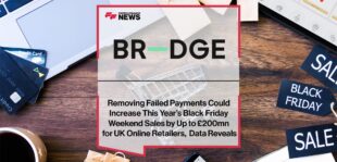 Removing Failed Payments Could Increase This Year’s Black Friday Weekend Sales by Up to £200mn for UK Online Retailers, BR-DGE Data Reveals | FF News
