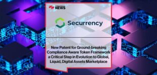 Securrency’s New Patent for Ground-breaking Compliance Aware Token Framework a Critical Step in Evolution to Global, Liquid, Digital Assets Marketplace | Fintech Finance